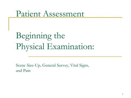 Patient Assessment Beginning the Physical Examination: Scene Size-Up, General Survey, Vital Signs, and Pain.