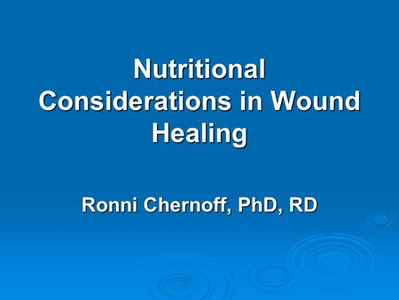 Nutritional Considerations in Wound Healing Ronni Chernoff, PhD, RD.