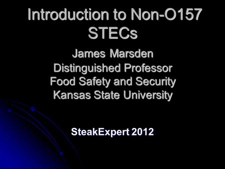 Introduction to Non-O157 STECs James Marsden Distinguished Professor Food Safety and Security Kansas State University Introduction to Non-O157 STECs James.