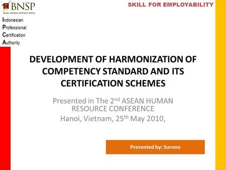 DEVELOPMENT OF HARMONIZATION OF COMPETENCY STANDARD AND ITS CERTIFICATION SCHEMES Presented in The 2 nd ASEAN HUMAN RESOURCE CONFERENCE Hanoi, Vietnam,