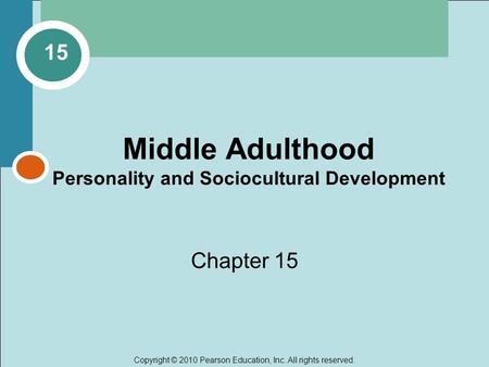 Copyright © 2010 Pearson Education, Inc. All rights reserved. Middle Adulthood Personality and Sociocultural Development Chapter 15 15.