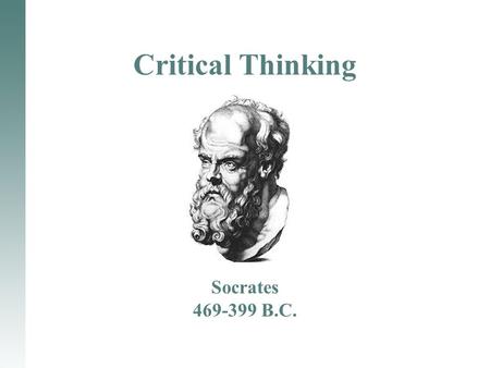 Critical Thinking Socrates 469-399 B.C.. What is Critical Thinking? Critical thinking =df. The careful, deliberate determination of whether we should.