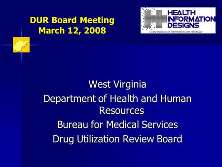 DUR Board Meeting March 12, 2008 West Virginia Department of Health and Human Resources Bureau for Medical Services Drug Utilization Review Board.