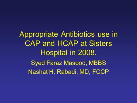 Appropriate Antibiotics use in CAP and HCAP at Sisters Hospital in 2008. Syed Faraz Masood, MBBS Nashat H. Rabadi, MD, FCCP.