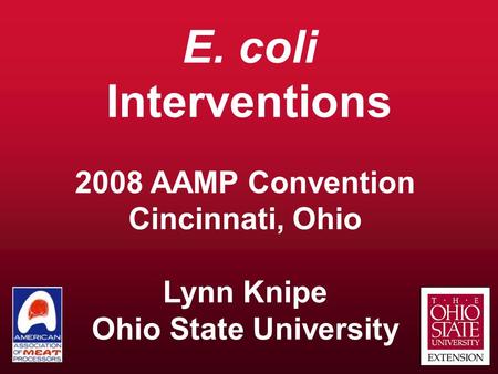 E. coli Interventions 2008 AAMP Convention Cincinnati, Ohio Lynn Knipe Ohio State University.