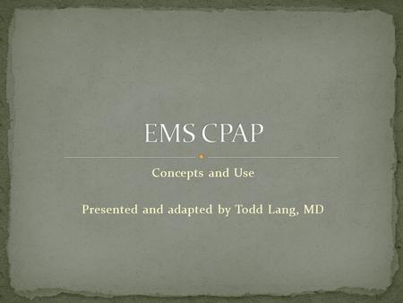 Concepts and Use Presented and adapted by Todd Lang, MD.