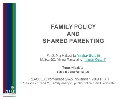 FAMILY POLICY AND SHARED PARENTING P.hD. Mia Hakovirta M.Soc.SC. Minna Rantalaiho Turun yliopisto.