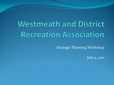 Strategic Planning Workshop July 9, 2011. Purpose of the Workshop Answer two questions: 1.What is Strategic Planning? 2.How does the WDRA formulate a.