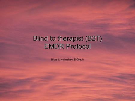 1 Blind to therapist (B2T) EMDR Protocol Blore & Holmshaw 2009a; b.