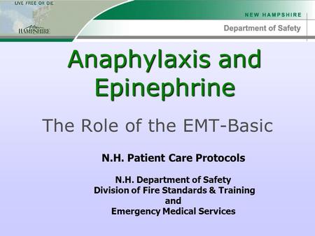 Anaphylaxis and Epinephrine The Role of the EMT-Basic N.H. Patient Care Protocols N.H. Department of Safety Division of Fire Standards & Training and Emergency.