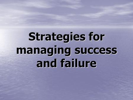 Strategies for managing success and failure