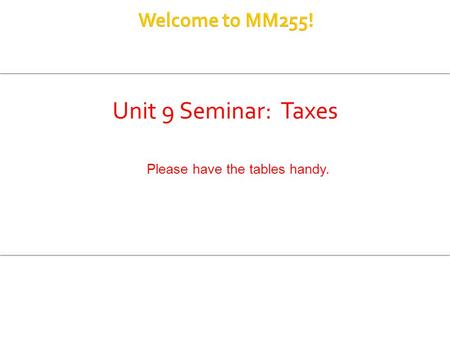 Unit 9 Seminar: Taxes Please have the tables handy.