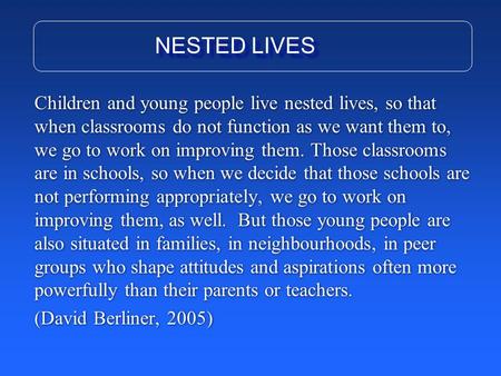 Children and young people live nested lives, so that when classrooms do not function as we want them to, we go to work on improving them. Those classrooms.
