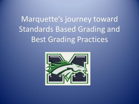 Marquette’s journey toward Standards Based Grading and Best Grading Practices.