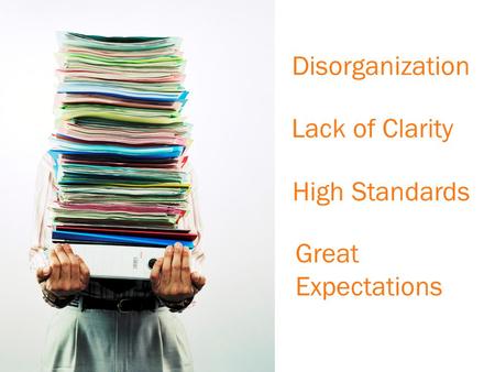 Lack of Clarity Disorganization High Standards Great Expectations.