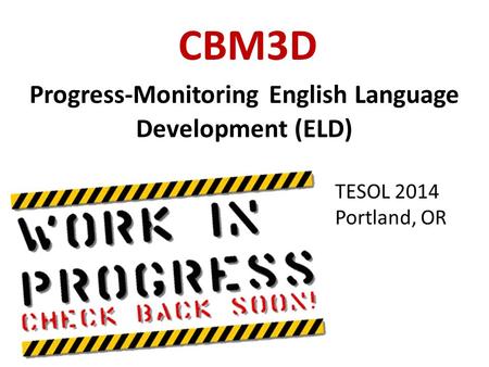 CBM3D Progress-Monitoring English Language Development (ELD) TESOL 2014 Portland, OR.