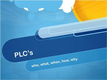 PLC’s who, what, when, how, why.