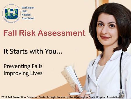 Fall Risk Assessment It Starts with You… Preventing Falls