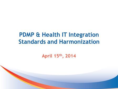 PDMP & Health IT Integration Standards and Harmonization April 15 th, 2014.
