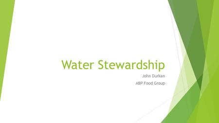 Water Stewardship John Durkan ABP Food Group. Water Stewardship  Context  ABP Food Group  Importance of water to ABP  Supply chain implications 