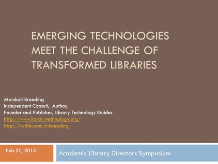 EMERGING TECHNOLOGIES MEET THE CHALLENGE OF TRANSFORMED LIBRARIES Marshall Breeding Independent Consult, Author, Founder and Publisher, Library Technology.