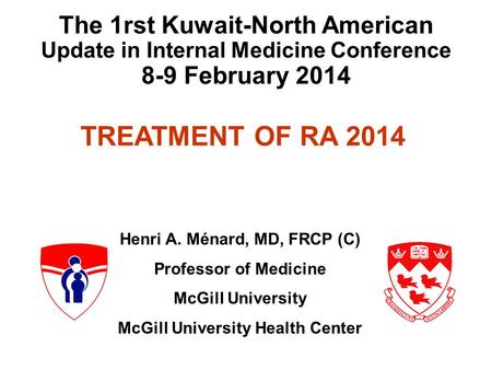 TREATMENT OF RA 2014 The 1rst Kuwait-North American Update in Internal Medicine Conference 8-9 February 2014 Henri A. Ménard, MD, FRCP (C) Professor of.