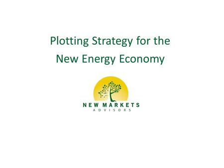 Plotting Strategy for the New Energy Economy. A number of unknowns will affect the electric power industry Copyright 2013 New Markets Advisors2 Changes.