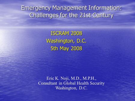 Emergency Management Information: Challenges for the 21st Century Emergency Management Information: Challenges for the 21st Century ISCRAM 2008 Washington,