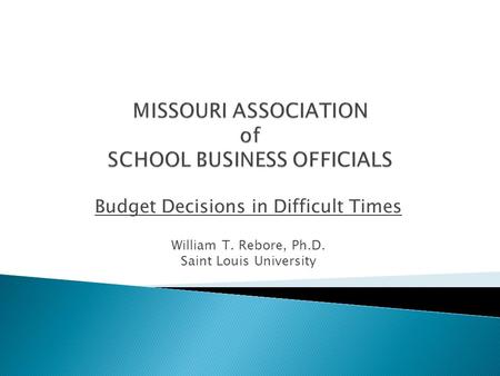 Budget Decisions in Difficult Times William T. Rebore, Ph.D. Saint Louis University.