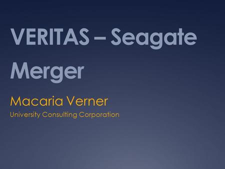 VERITAS – Seagate Merger Macaria Verner University Consulting Corporation.