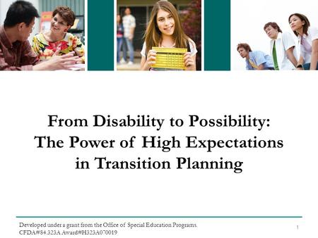 From Disability to Possibility: The Power of High Expectations in Transition Planning 1 Developed under a grant from the Office of Special Education Programs.