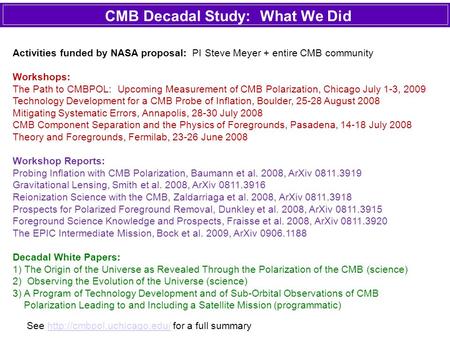 CMB Decadal Study: What We Did Activities funded by NASA proposal: PI Steve Meyer + entire CMB community Workshops: The Path to CMBPOL: Upcoming Measurement.