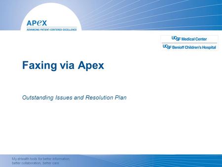 My eHealth tools for better information, better collaboration, better care. Faxing via Apex Outstanding Issues and Resolution Plan.