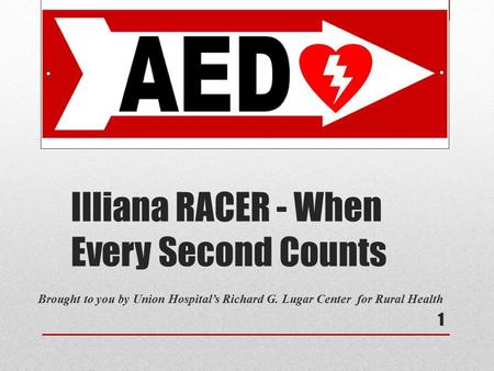 Illiana RACER - When Every Second Counts Brought to you by Union Hospital’s Richard G. Lugar Center for Rural Health 1.