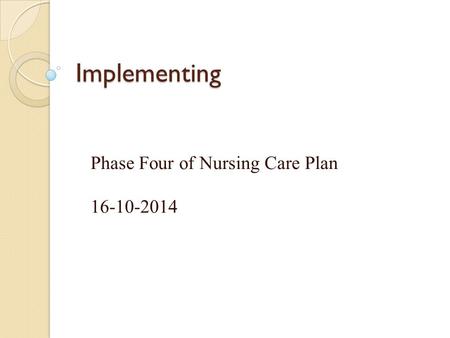 Implementing Phase Four of Nursing Care Plan 16-10-2014.