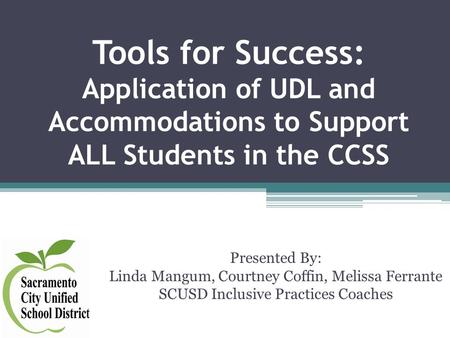 Tools for Success: Application of UDL and Accommodations to Support ALL Students in the CCSS Presented By: Linda Mangum, Courtney Coffin, Melissa Ferrante.