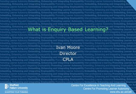 What is Enquiry Based Learning? Ivan Moore Director CPLA.