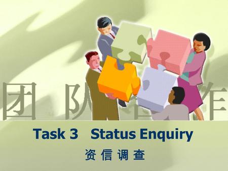 Task 3 Status Enquiry 资 信 调 查 资 信 调 查. Task: Status Enquiry 资信调查 ★ Task 1 : Finishing the letter-writing of status enquiry ★ Task 2 : Finishing the letter-writing.