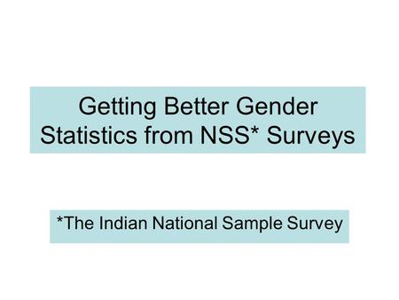 Getting Better Gender Statistics from NSS* Surveys *The Indian National Sample Survey.