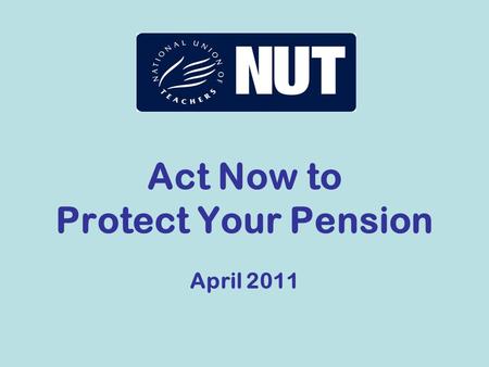 Act Now to Protect Your Pension April 2011. The threat to our pensions Lord Hutton’s final report on 10 March has set out various options for change –