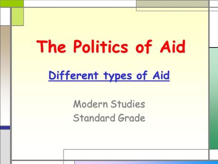 The Politics of Aid Different types of Aid Modern Studies Standard Grade.