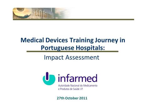 1 27th October 2011 Medical Devices Training Journey in Portuguese Hospitals: Impact Assessment.