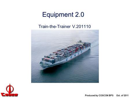 Equipment 2.0 Train-the-Trainer V.201110 Produced by COSCON BPS Oct. of 2011.