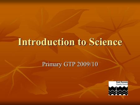 Introduction to Science Primary GTP 2009/10. What is Science?