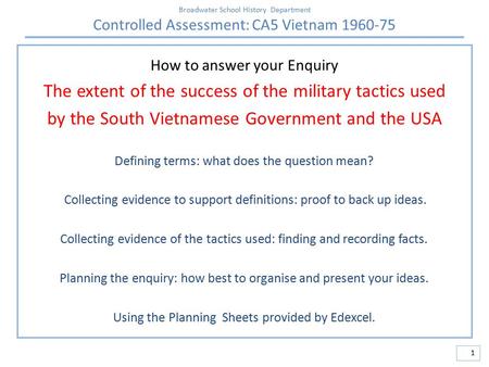Broadwater School History Department Controlled Assessment: CA5 Vietnam 1960-75 1 How to answer your Enquiry The extent of the success of the military.