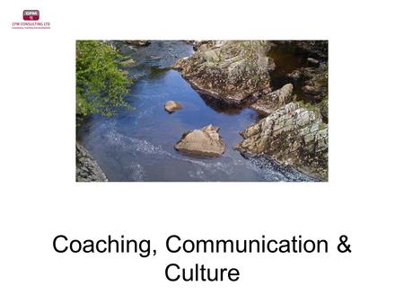 Coaching, Communication & Culture. 3 Approaches to Coaching Traditional Transitional Transformational Typical Training Scenario Assisting in moving from.