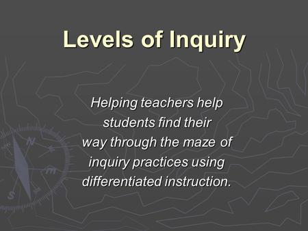 Levels of Inquiry Helping teachers help students find their way through the maze of inquiry practices using differentiated instruction.