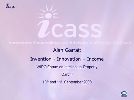Alan Garratt Invention - Innovation – Income WIPO Forum on Intellectual Property Cardiff 10 th and 11 th September 2008.