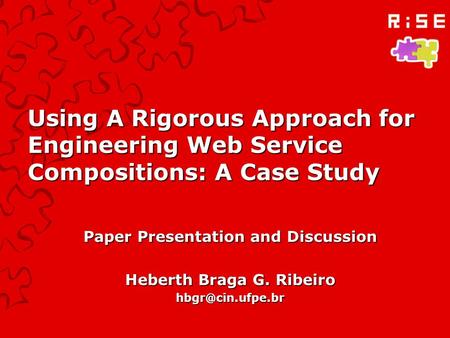 Using A Rigorous Approach for Engineering Web Service Compositions: A Case Study Paper Presentation and Discussion Heberth Braga G. Ribeiro