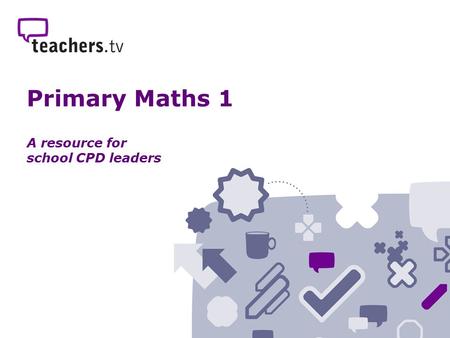 Primary Maths 1 A resource for school CPD leaders.